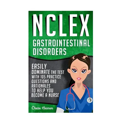 NCLEX: Gastrointestinal Disorders: Easily Dominate The Test With 105 Practice Questions & Rationales to Help You Become a Nurse! - Paperback