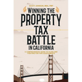 Winning the Property Tax Battle in California: A Comprehensive Guide to Filing and Fighting for Fair Assessments - Paperback