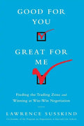 Good for You, Great for Me (Intl Ed): Finding the Trading Zone and Winning at Win-Win Negotiation - Paperback
