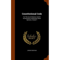 Constitutional Code: For The Use All Nations And All Governments Professing Liberal Opinions, Volume 1 - Hardcover