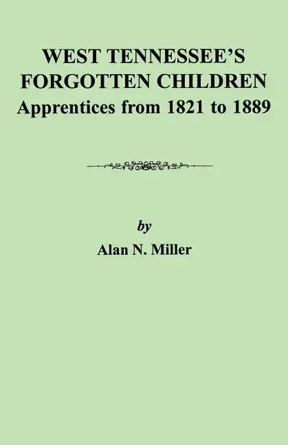 West Tennessee's Forgotten Children: Apprentices from 1821-1889 - Paperback
