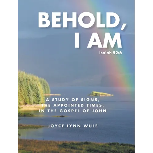 Behold, I AM: A Study of the Signs, the Appointed Times, in the Gospel of John - Hardcover