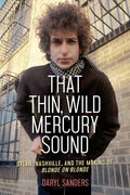 That Thin, Wild Mercury Sound: Dylan, Nashville, and the Making of Blonde on Blonde - Paperback