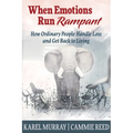 When Emotions Run Rampant: How Ordinary People Handle Loss and Get Back to Living - Paperback