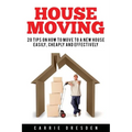 House Moving: 20 Hacks for a Stress-Free House Move (Decluttering, Open House Cleaning, Minimalism Packing, Moving Houses, Moving In and Housekeeping) - Paperback