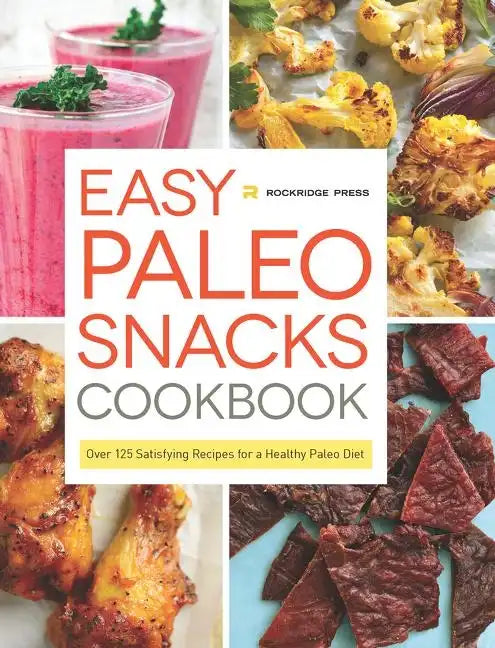 Easy Paleo Snacks Cookbook: Over 125 Satisfying Recipes for a Healthy Paleo Diet - Paperback