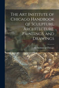 The Art Institute of Chicago Handbook of Sculpture, Architecture, Paintings, and Drawings - Paperback
