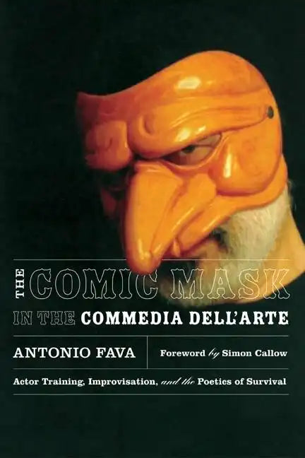 The Comic Mask in the Commedia Dell'arte: Actor Training, Improvisation, and the Poetics of Survival - Paperback
