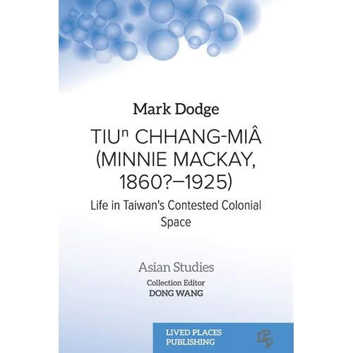 Tiuⁿ Chhang-Miâ (Minnie Mackay, 1860?-1925): Life in Taiwan's Contested Colonial Space - Paperback