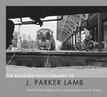 The Railroad Photography of J. Parker Lamb - Hardcover