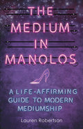 The Medium in Manolos: A Life-Affirming Guide to Modern Mediumship - Paperback