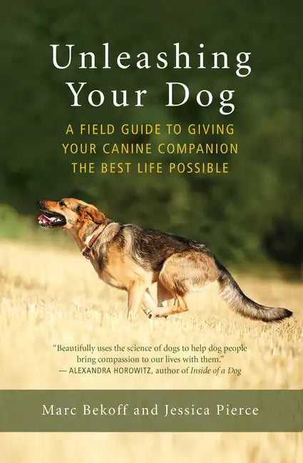 Unleashing Your Dog: A Field Guide to Giving Your Canine Companion the Best Life Possible - Paperback