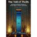 The Veil of Thoth: Exploring the Esoteric Wisdom of Ancient Egypt for Modern Spirituality - Hardcover