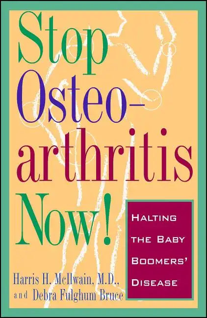 Stop Osteoarthritis Now!: Halting the Baby Boomers' Disease - Paperback