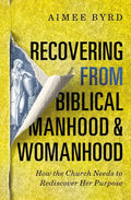 Recovering from Biblical Manhood and Womanhood: How the Church Needs to Rediscover Her Purpose - Paperback
