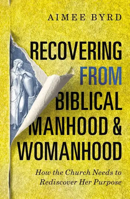 Recovering from Biblical Manhood and Womanhood: How the Church Needs to Rediscover Her Purpose - Paperback