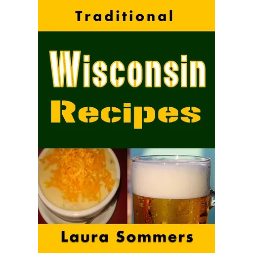 Traditional Wisconsin Recipes: Cookbook for the Midwest State of Cheese and Beer - Paperback
