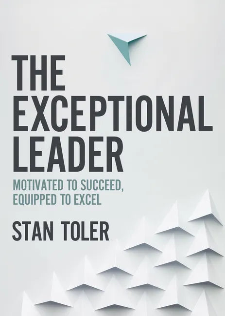 The Exceptional Leader: Motivated to Succeed, Equipped to Excel - Paperback