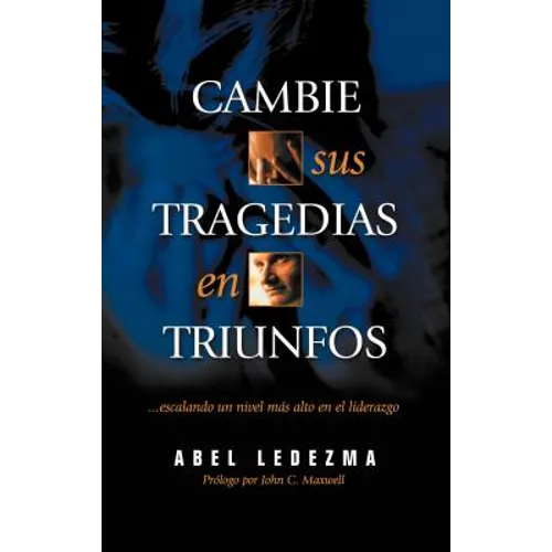 Cambie Sus Tragedias en Triunfos: Escalando un Nivel Mas Alto en el Liderazgo - Paperback