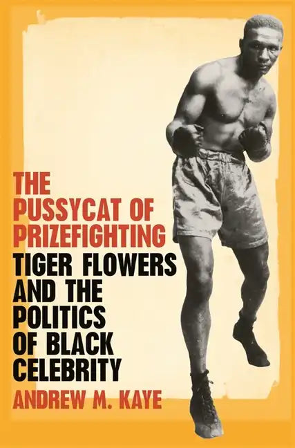The Pussycat of Prizefighting: Tiger Flowers and the Politics of Black Celebrity - Paperback