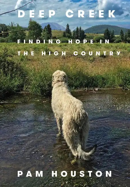 Deep Creek: Finding Hope in the High Country - Hardcover