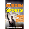 The Burden of Sports: How and Why Athletes Struggle with Mental Health - Hardcover