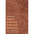 Hyper-Calvinist Universal Salvation: The Systematic Theology of the Unchosen Saved by the Lake of Consuming Fire at the Eschaton - Paperback