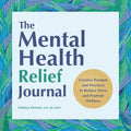 The Mental Health Relief Journal: Creative Prompts and Practices to Reduce Stress and Promote Wellness - Paperback