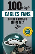 100 Things Eagles Fans Should Know & Do Before They Die - Paperback