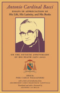 Antonio Cardinal Bacci: Essays in Appreciation of His Life, His Latinity, and His Books on the Fiftieth Anniversary of His Death (1971-2021) - Paperback