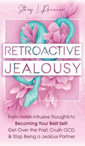 Retroactive Jealousy: From Hellish Intrusive Thoughts to Becoming Your Best Self: Get Over the Past, Crush OCD, & Stop Being A Jealous Partn - Hardcover
