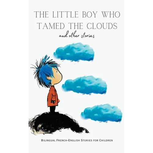 The Little Boy who Tamed the Clouds and Other Stories: Bilingual French-English Stories for Children - Paperback