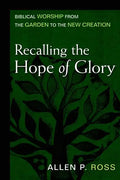 Recalling the Hope of Glory: Biblical Worship from the Garden to the New Creation - Hardcover
