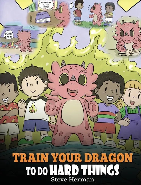 Train Your Dragon To Do Hard Things: A Cute Children's Story about Perseverance, Positive Affirmations and Growth Mindset. - Hardcover