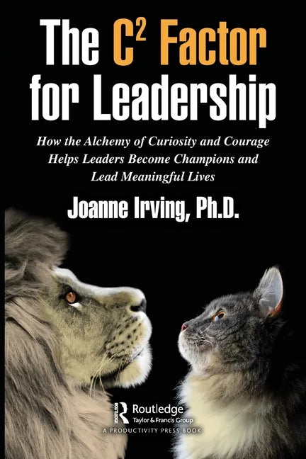 The C² Factor for Leadership: How the Alchemy of Curiosity and Courage Helps Leaders Become Champions and Lead Meaningful Lives - Paperback