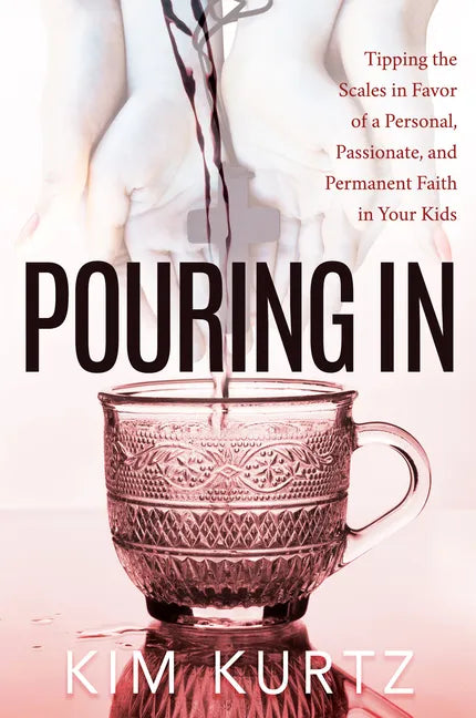 Pouring in: Tipping the Scales in Favor of a Personal, Passionate, and Permanent Faith in Your Kids - Paperback
