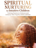 Spiritual Nurturing for Intuitive Children: Training Parents to Embrace and Enhance Their Psychic Child's Abilities - Hardcover