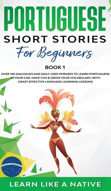 Portuguese Short Stories for Beginners Book 1: Over 100 Dialogues & Daily Used Phrases to Learn Portuguese in Your Car. Have Fun & Grow Your Vocabular - Hardcover