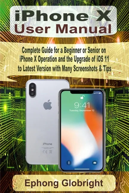 iPhone X User Manual: Complete Guide for a Beginner or Senior on iPhone X Operation and the Upgrade of iOS 11 to Latest Version with Many Sc - Paperback