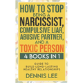 How to Stop Being a Narcissist, Compulsive Lar, Abusive Partner, and Toxic Person (4 Books in 1): Guide to Build Long-Lasting Healthy Relationships - Paperback