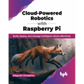 Cloud-Powered Robotics with Raspberry Pi: Build, Deploy, and Manage Intelligent Robots Effectively - Paperback