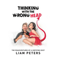 Thinking With the Wrong Head: The Misadventures of a Certified Idiot - Hardcover