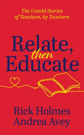 Relate, Then Educate: The Untold Stories of Teachers, by Teachers - Paperback