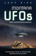 Montana UFOs and Extraterrestrials: Extraordinary Stories of Documented Sightings and Encounters - Paperback