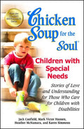 Chicken Soup for the Soul: Children with Special Needs: Stories of Love and Understanding for Those Who Care for Children with Disabilities - Paperback