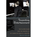 Inventing Entertainment: The Player Piano and the Origins of an American Musical Industry - Hardcover
