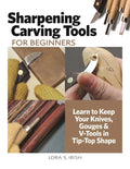 Sharpening Carving Tools for Beginners: Learn to Keep Your Knives, Gouges & V-Tools in Tip-Top Shape - Paperback