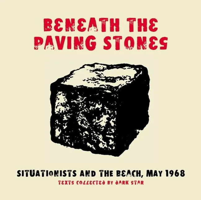 Beneath the Paving Stones: Situationists and the Beach, May 1968 - Paperback