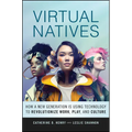 Virtual Natives: How a New Generation Is Revolutionizing the Future of Work, Play, and Culture - Hardcover