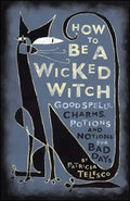 How to Be a Wicked Witch: Good Spells, Charms, Potions and Notions for Bad Days - Paperback